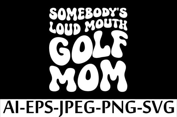 Loud, Proud, and Ready for Stitching: A Designer’s Take on Somebody’s Loud Mouth Golf Mom T-Shirt